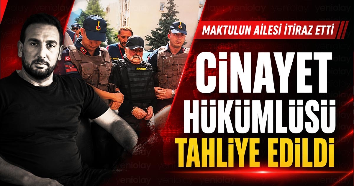 CİNAYET HÜKÜMLÜSÜ TAHLİYE EDİLDİ