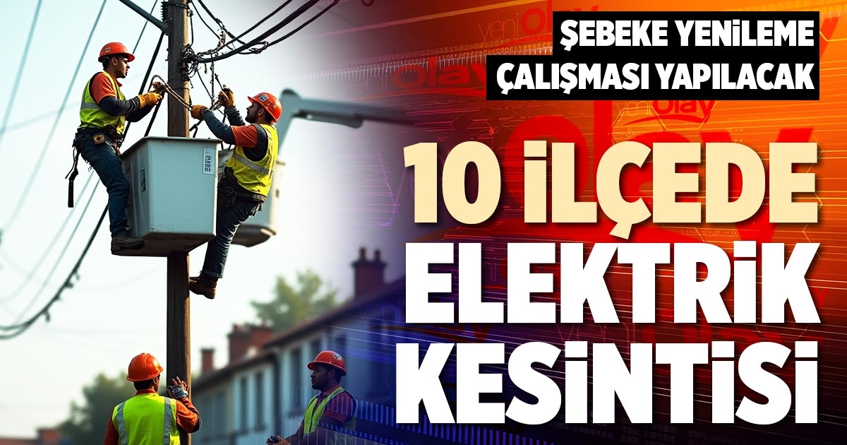 10 İLÇEDE ELEKTRİK KESİNTİSİ