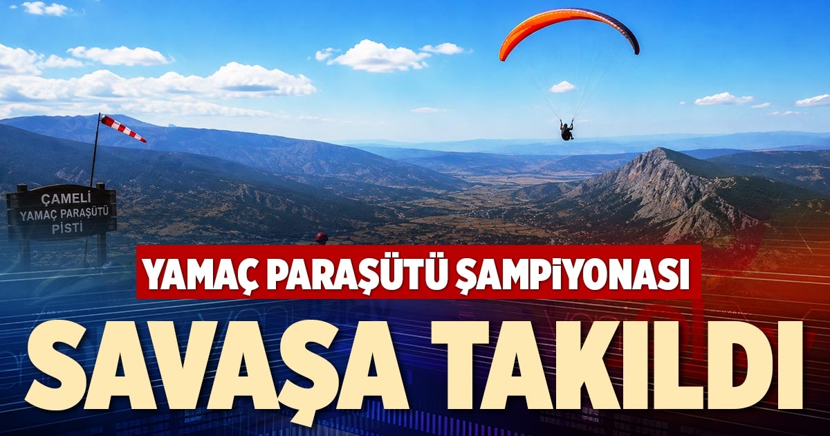 YAMAÇ PARAŞÜTÜ ŞAMPİYONASI SAVAŞA TAKILDI