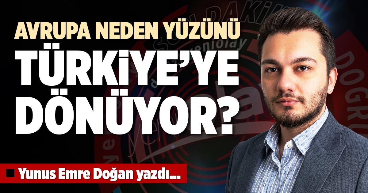 AVRUPA NEDEN YÜZÜNÜ TÜRKİYE’YE DÖNÜYOR?