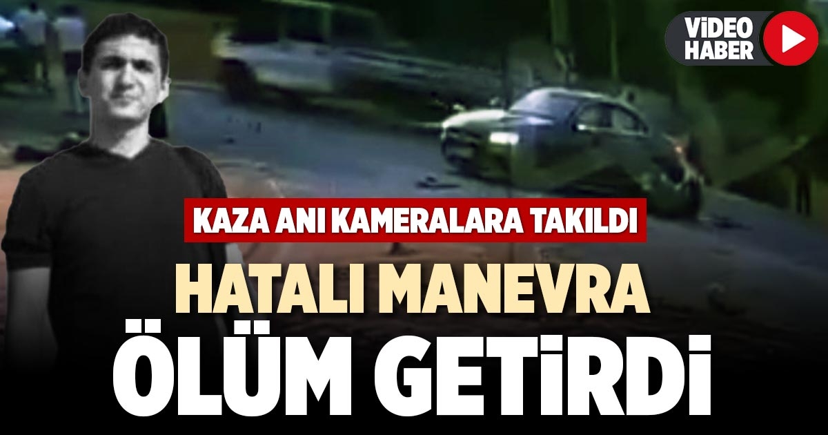 HATALI MANEVRA ÖLÜM GETİRDİ
