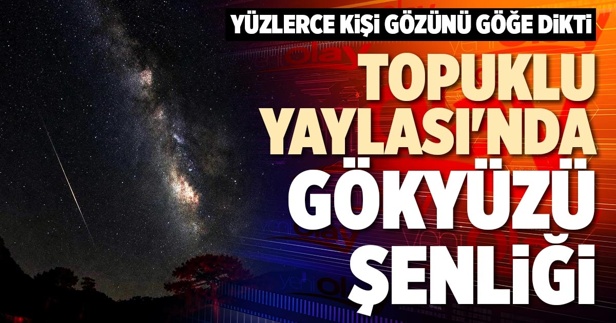 TOPUKLU YAYLASI'NDA GÖKYÜZÜ ŞENLİĞİ