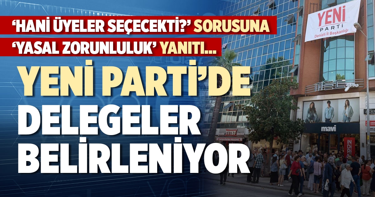 YENİ PARTİ’DE DELEGELER BELİRLENİYOR