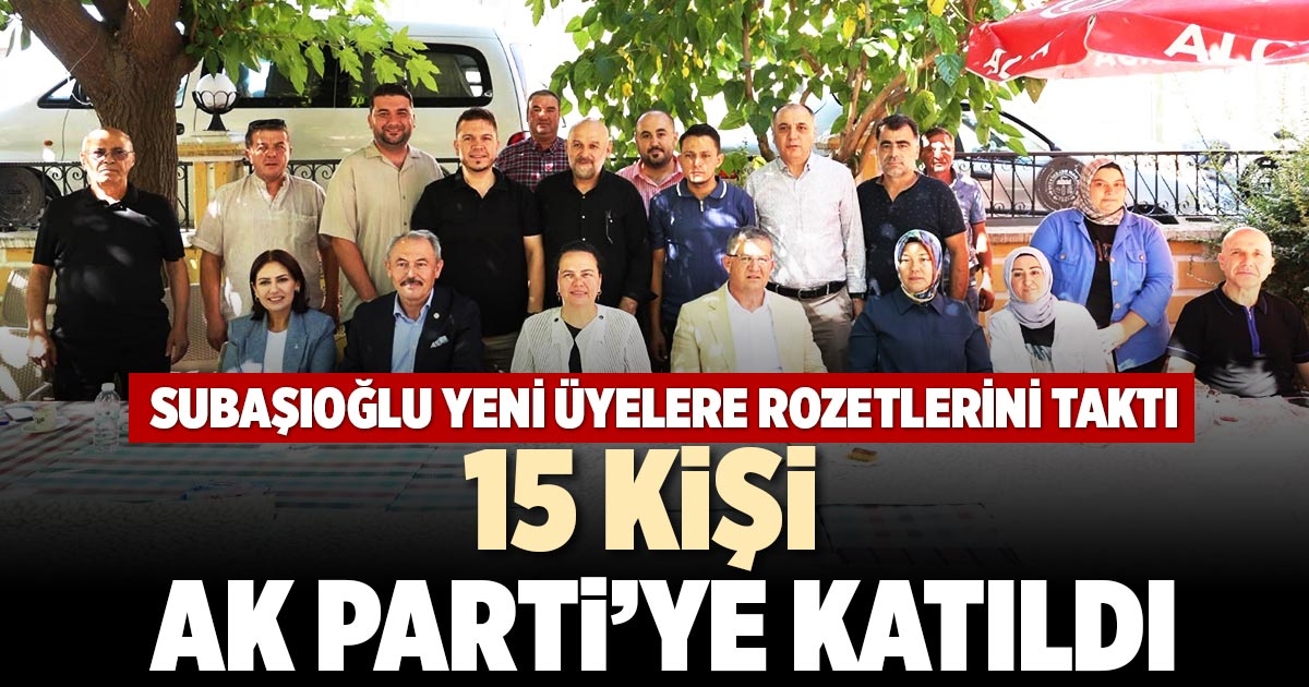15 KİŞİ AK PARTİ’YE KATILDI