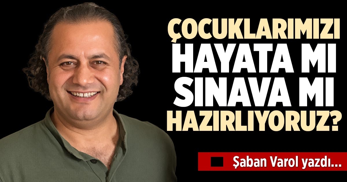 ÇOCUKLARIMIZI HAYATA MI SINAVA MI HAZIRLIYORUZ?