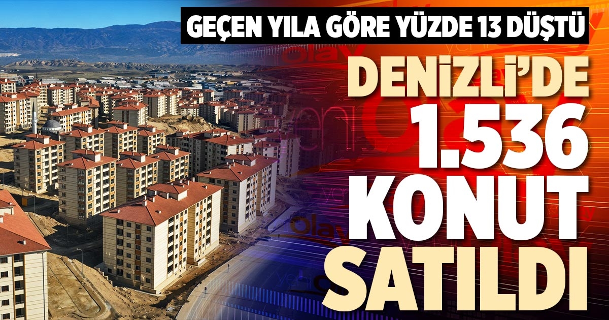 DENİZLİ’DE 1.536 KONUT SATILDI