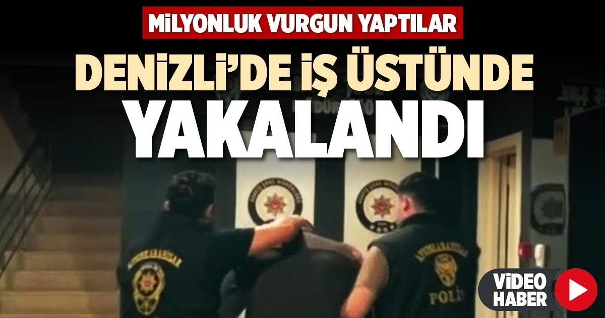 DENİZLİ’DE İŞ ÜSTÜNDE YAKALANDI