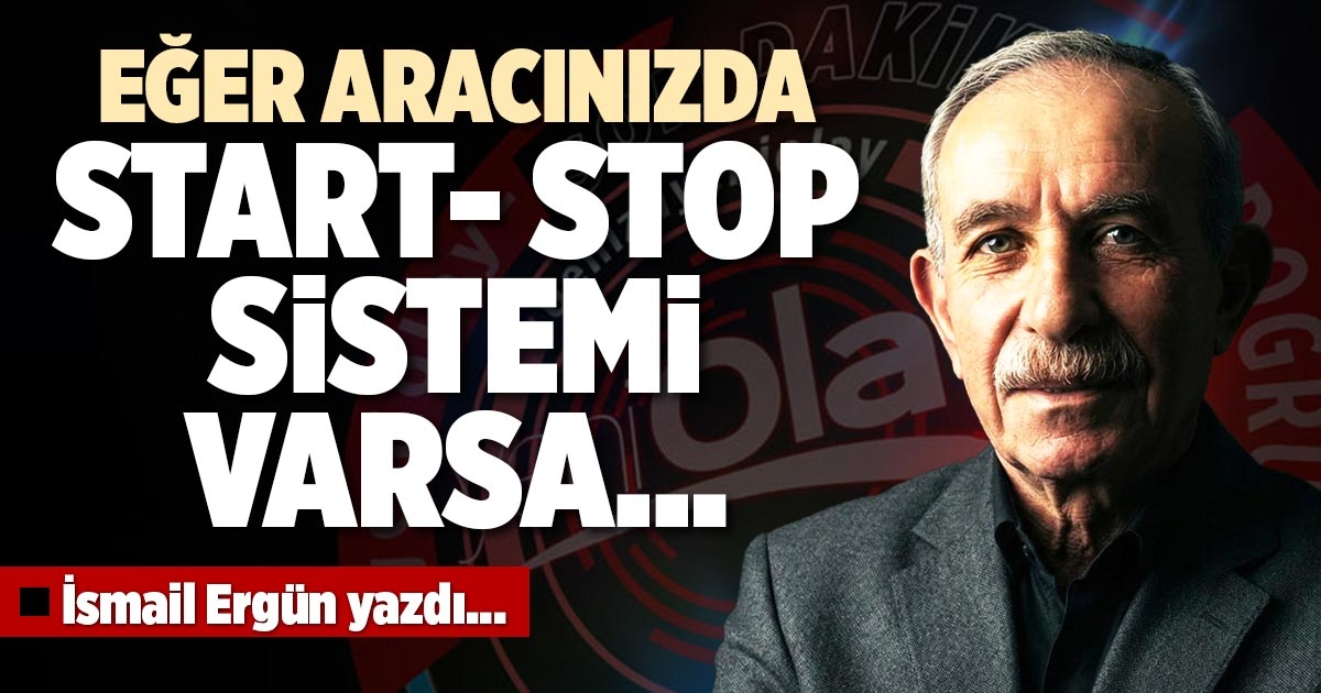 EĞER ARACINIZDA START- STOP SİSTEMİ VARSA…