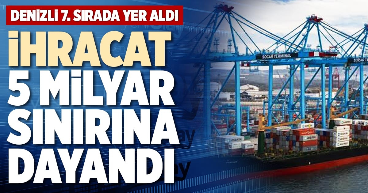 İHRACAT 5 MİLYAR SINIRINA DAYANDI