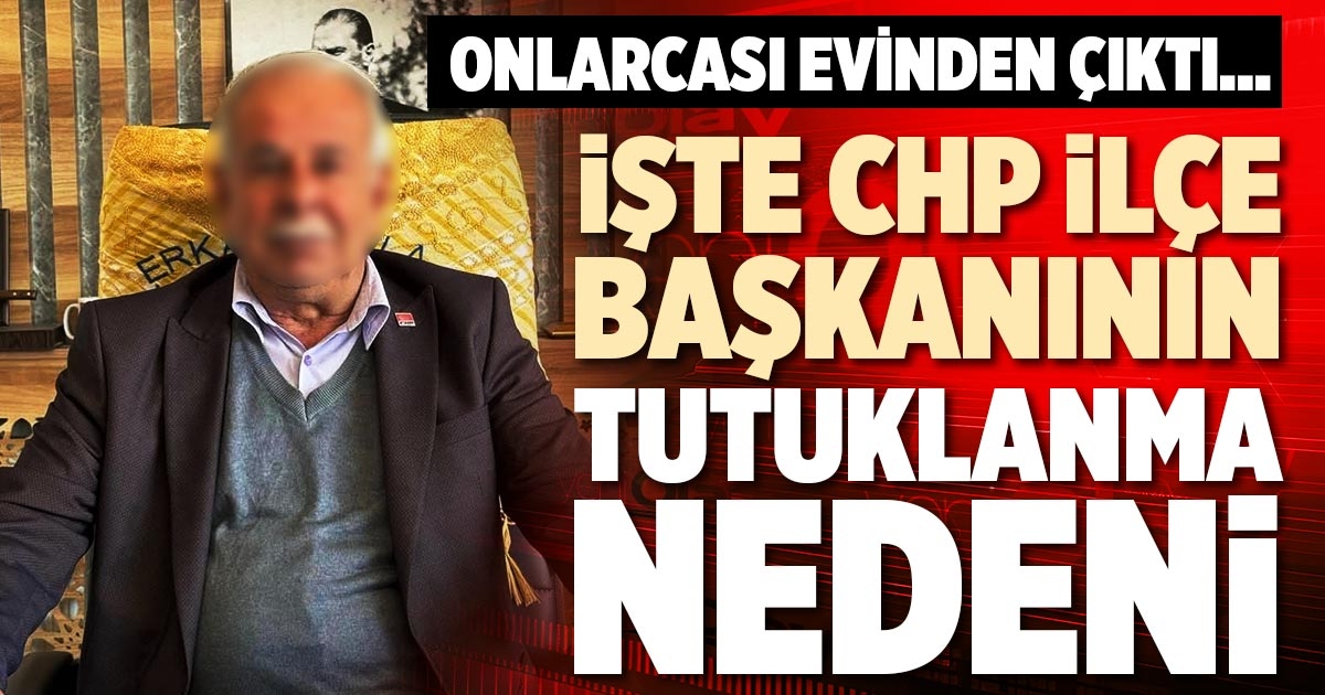 İŞTE CHP İLÇE BAŞKANININ TUTUKLANMA NEDENİ