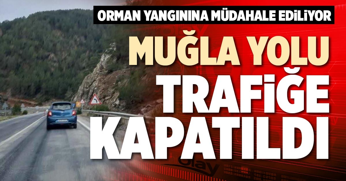 MUĞLA YOLU TRAFİĞE KAPATILDI