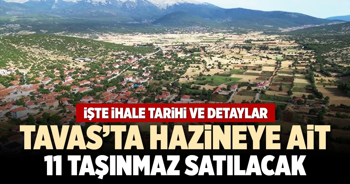 TAVAS’TA HAZİNEYE AİT 11 TAŞINMAZ SATILACAK