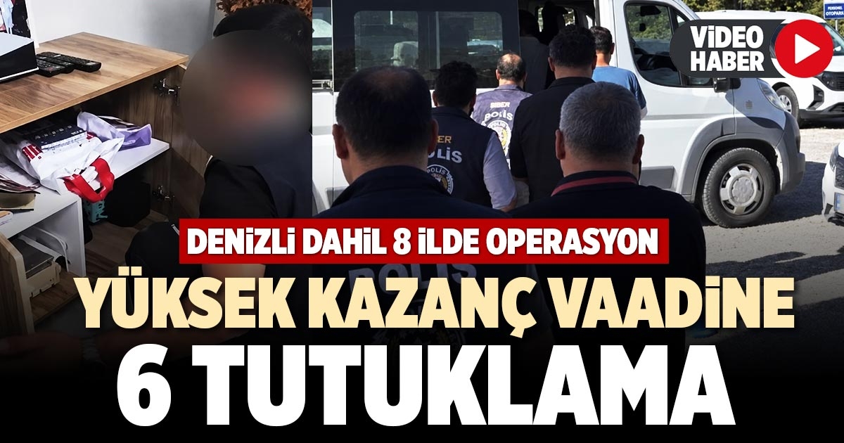 YÜKSEK KAZANÇ VAADİNE 6 TUTUKLAMA