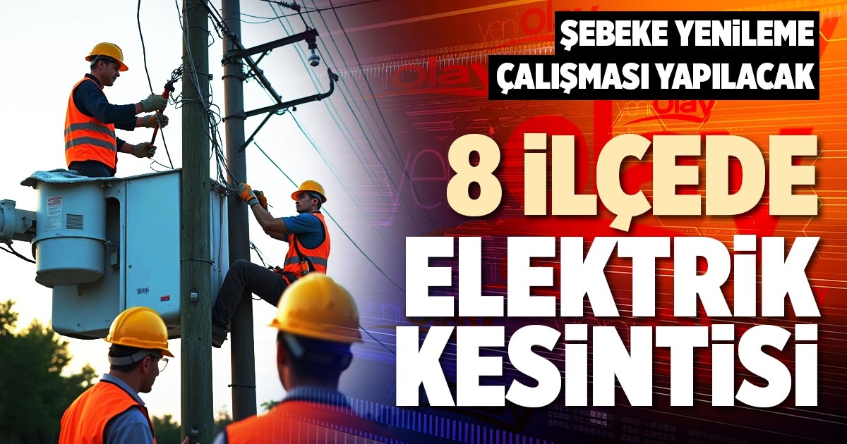 8 İLÇEDE ELEKTRİK KESİNTİSİ