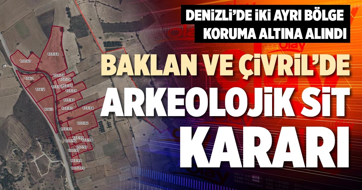BAKLAN VE ÇİVRİL’DE ARKEOLOJİK SİT KARARI