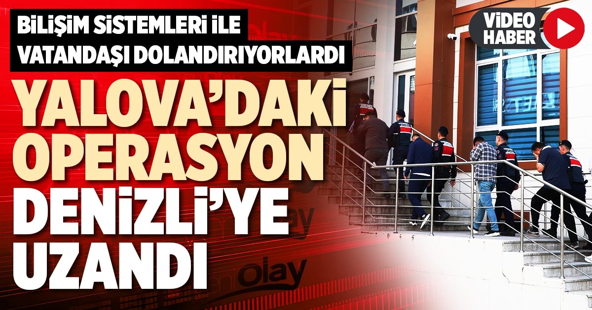 YALOVA’DAKİ OPERASYON DENİZLİ’YE UZANDI