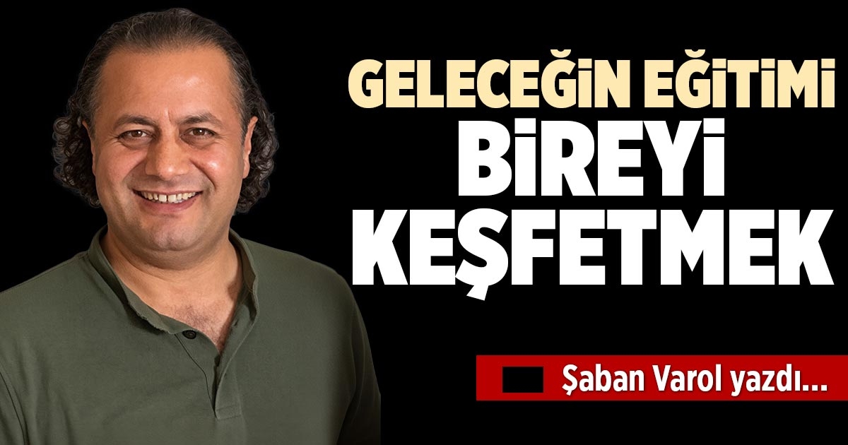 GELECEĞİN EĞİTİMİ BİREYİ KEŞFETMEK