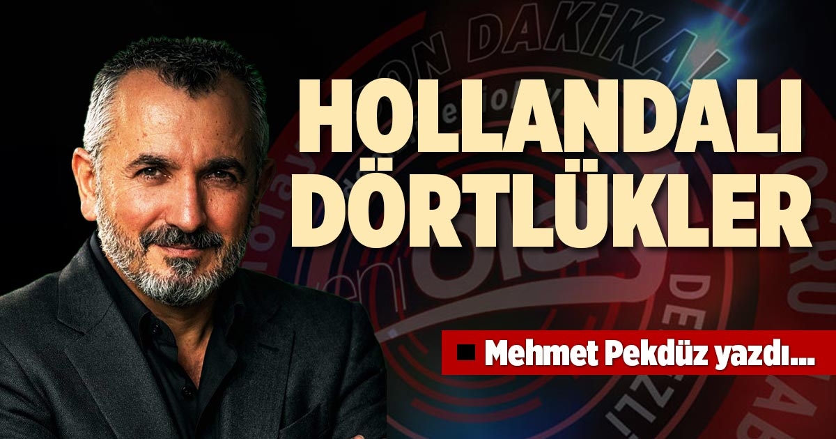 HOLLANDALI DÖRTLÜKLER