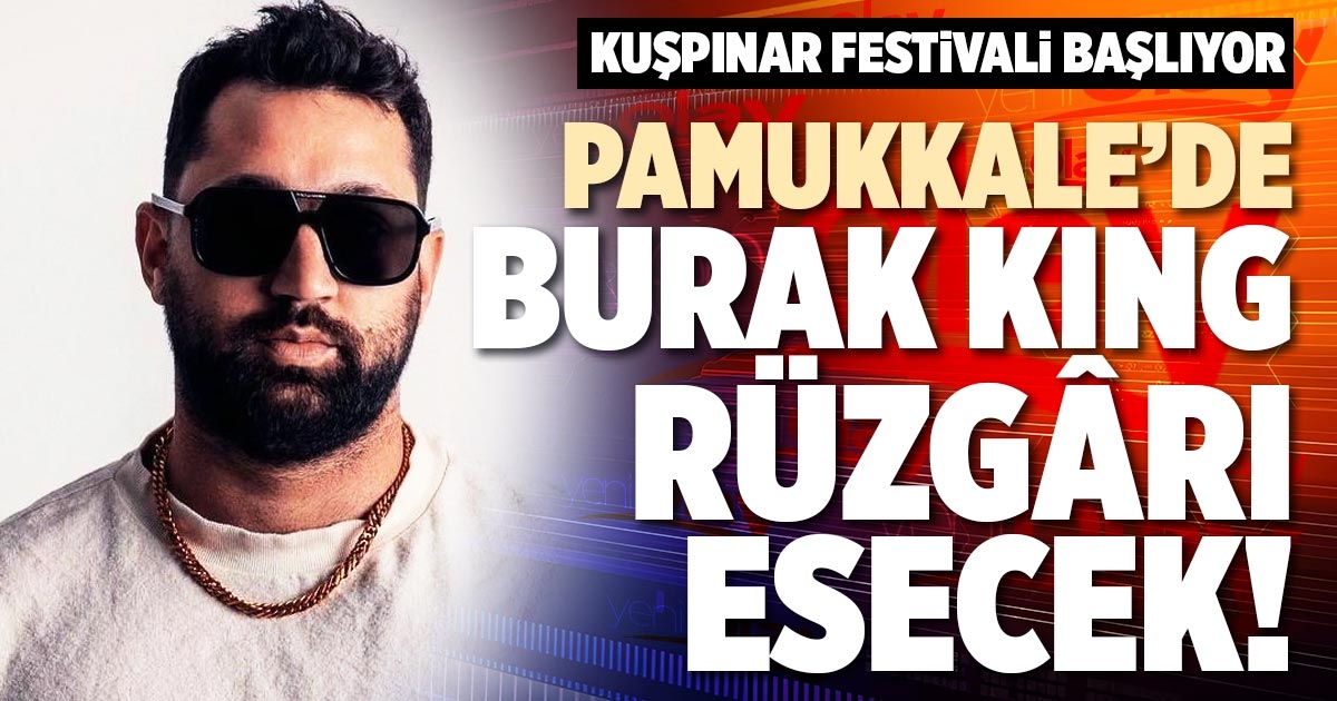 PAMUKKALE’DE BURAK KING RÜZGÂRI ESECEK!