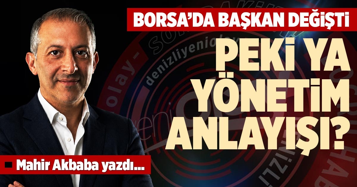 BORSA’DA BAŞKAN DEĞİŞTİ, PEKİ YA YÖNETİM ANLAYIŞI?