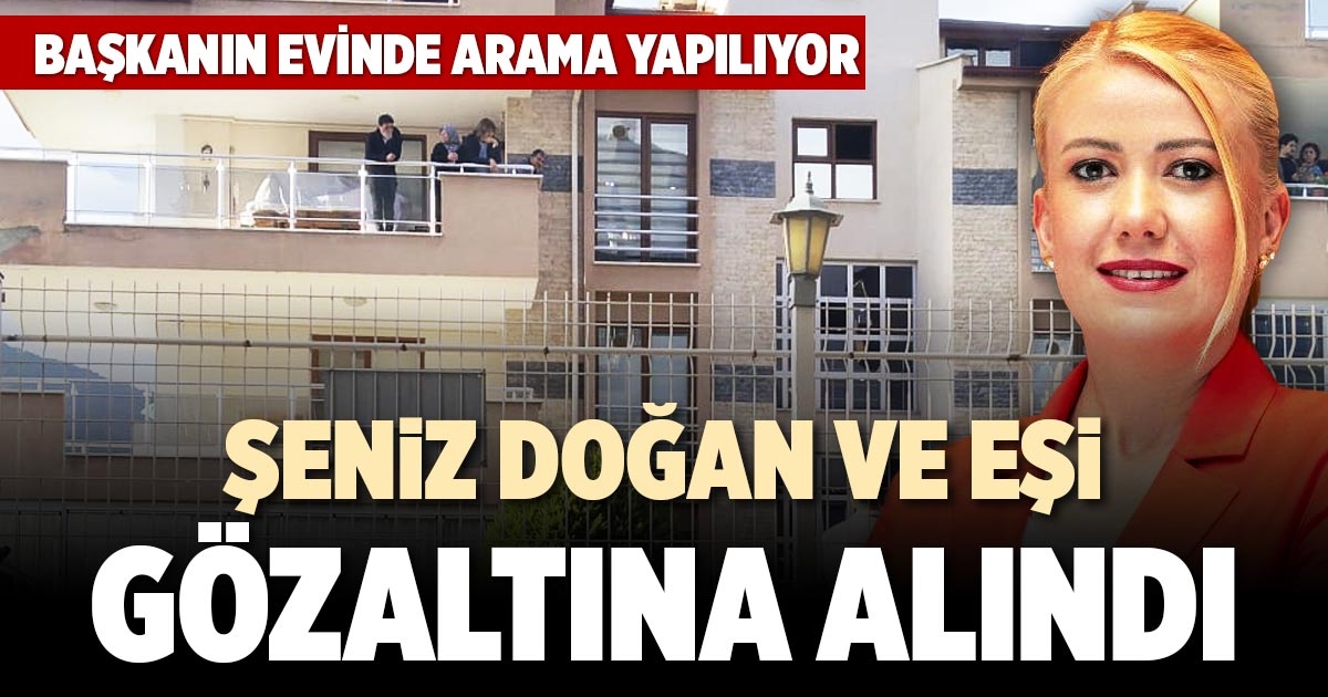 ŞENİZ DOĞAN VE EŞİ GÖZALTINA ALINDI