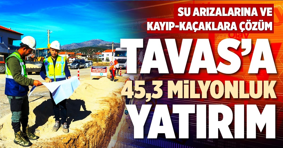 TAVAS’A 45,3 MİLYONLUK YATIRIM 