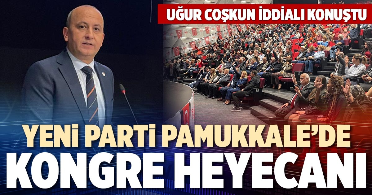 YENİ PARTİ PAMUKKALE’DE KONGRE HEYECANI