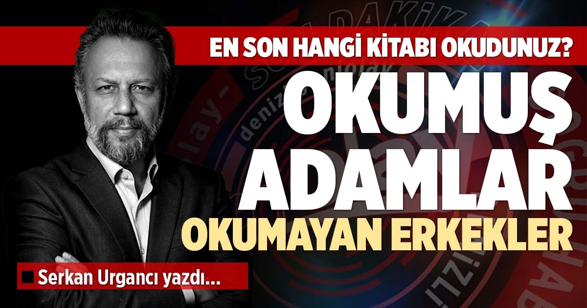 OKUMUŞ ADAMLAR OKUMAYAN ERKEKLER