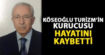 KÖSEOĞLU TURİZM’İN KURUCUSU HAYATINI KAYBETTİ