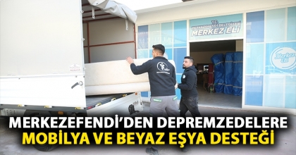 MERKEZEFENDİ’DEN DEPREMZEDELERE MOBİLYA VE BEYAZ EŞYA DESTEĞİ