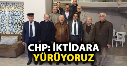 CHP: İKTİDARA YÜRÜYORUZ