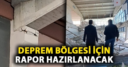 DEPREM BÖLGESİ İÇİN RAPOR HAZIRLANACAK