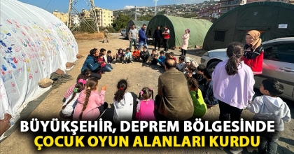 BÜYÜKŞEHİR, DEPREM BÖLGESİNDE ÇOCUK OYUN ALANLARI KURDU