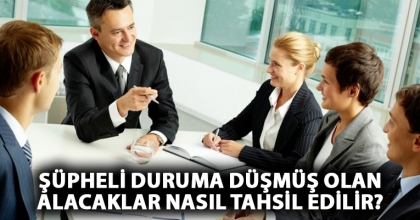 Şüpheli Duruma Düşmüş Olan Alacaklar Nasıl Tahsil Edilir?