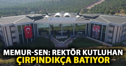 MEMUR-SEN: REKTÖR KUTLUHAN ÇIRPINDIKÇA BATIYOR