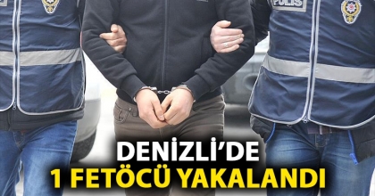 DENİZLİ’DE 1 FETÖCÜ YAKALANDI