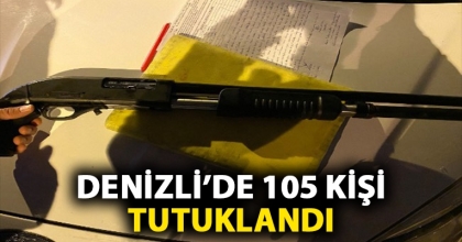 DENİZLİ’DE 105 KİŞİ TUTUKLANDI