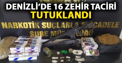 DENİZLİ’DE 16 ZEHİR TACİRİ TUTUKLANDI
