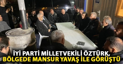 İYİ PARTİ MİLLETVEKİLİ ÖZTÜRK, BÖLGEDE MANSUR YAVAŞ İLE GÖRÜŞTÜ