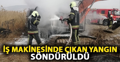 İŞ MAKİNESİNDE ÇIKAN YANGIN SÖNDÜRÜLDÜ