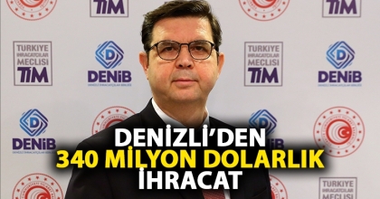 DENİZLİ’DEN 340 MİLYON DOLARLIK İHRACAT