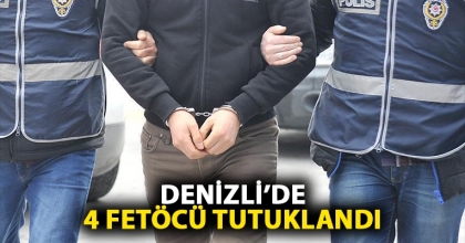 DENİZLİ’DE 4 FETÖCÜ TUTUKLANDI