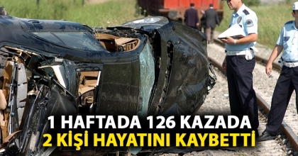 1 HAFTADA 126 KAZADA 2 KİŞİ HAYATINI KAYBETTİ