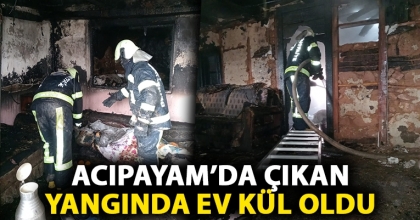 ACIPAYAM’DA ÇIKAN YANGINDA EV KÜL OLDU