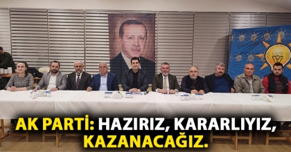 AK PARTİ: HAZIRIZ, KARARLIYIZ, KAZANACAĞIZ.