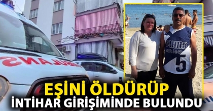 EŞİNİ ÖLDÜRÜP İNTİHAR GİRİŞİMİNDE BULUNDU