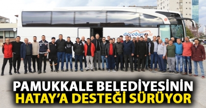PAMUKKALE BELEDİYESİNİN HATAY’A DESTEĞİ SÜRÜYOR