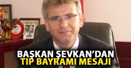 BAŞKAN ŞEVKAN’DAN TIP BAYRAMI MESAJI