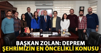 BAŞKAN ZOLAN: DEPREM ŞEHRİMİZİN EN ÖNCELİKLİ KONUSU