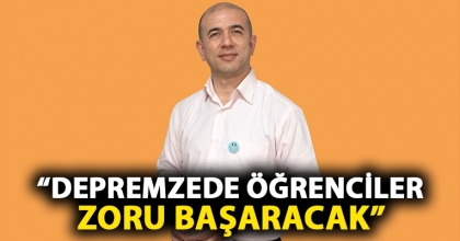 “DEPREMZEDE ÖĞRENCİLER ZORU BAŞARACAK”